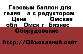 Газовый баллон для гелия 40л с редуктором  › Цена ­ 5 000 - Омская обл., Омск г. Бизнес » Оборудование   